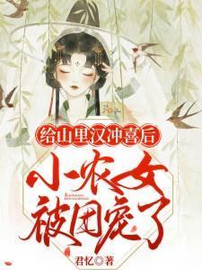 给山里汉冲喜后小农女被团宠了 第235章