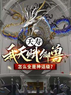 夭寿!我天赋御兽怎么全是神话级? 玄幻仙尊