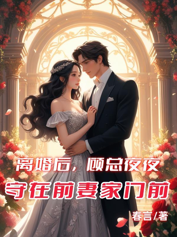 离婚后顾总夜夜守在前妻家门前