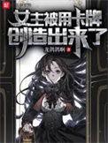 女主被用卡牌创造出来了女主有几个