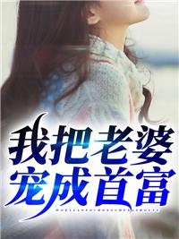 我把老婆宠成首富免费阅读