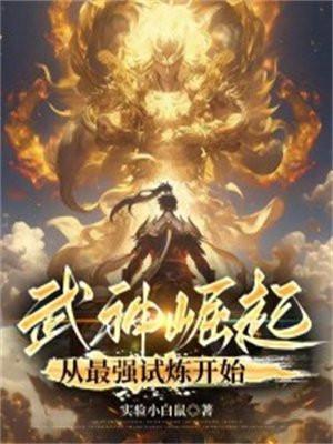 实验小白鼠武神崛起从最强试炼开始