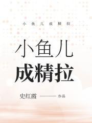 小鱼儿成精拉免费阅读