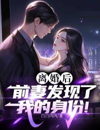 离婚后前妻发现了我的身份男主老婆