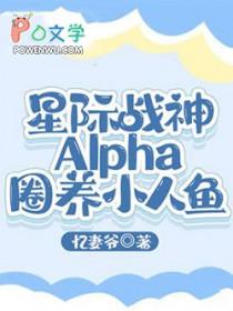 星际战神Alpha圈养小人鱼(玄幻灵异)完节了吗