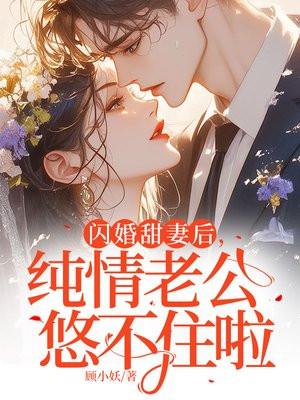 闪婚密爱纯禽老公悠着点