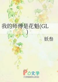 我的师傅是花魁GL妖叁免费阅读