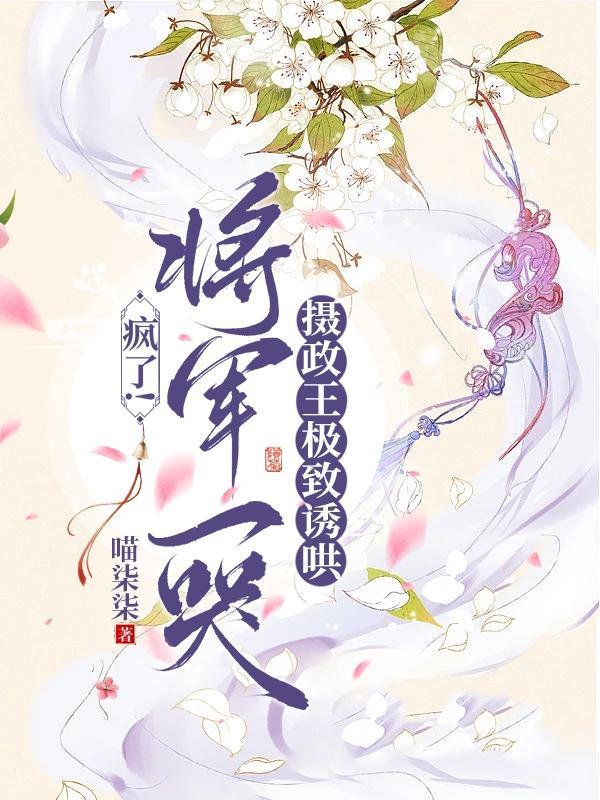 将军摄政把王妃休了帝师狂喜